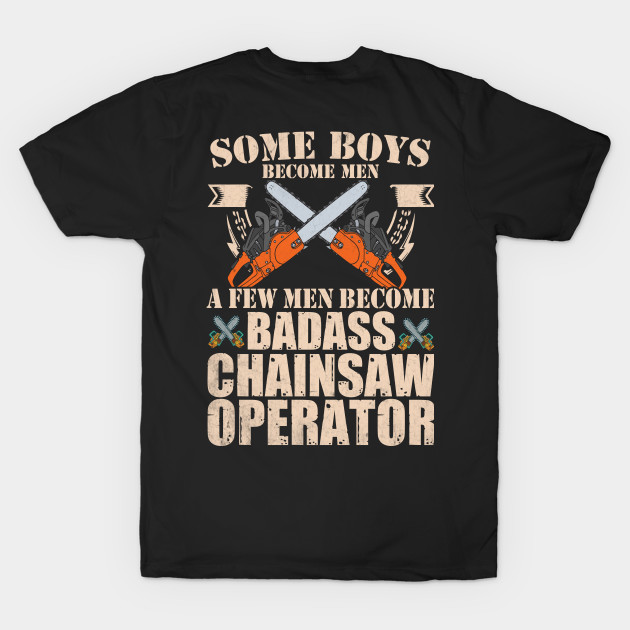 Some Boys Become Man A Few Men Become Badass Chainsaw Operator by Tee-hub